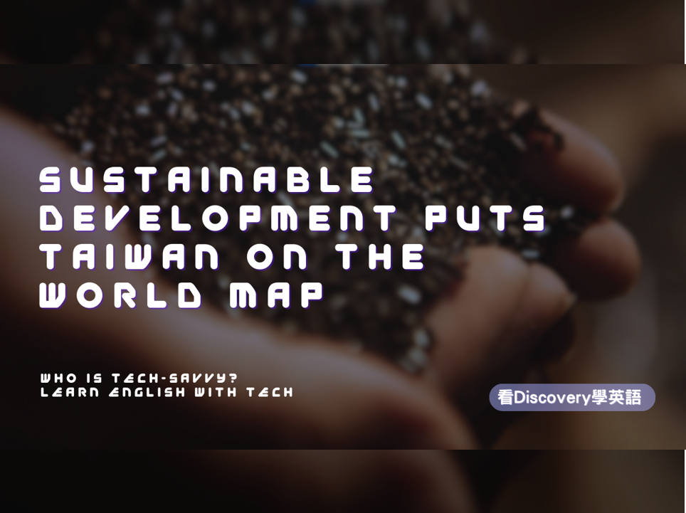 永續發展讓世界看見臺灣 Sustainable Development Puts Taiwan on the World Map